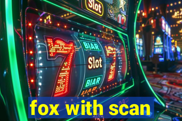 fox with scan